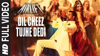 DIL CHEEZ TUJHE DEDI Full Video Song  AIRLIFT  Akshay Kumar  Ankit Tiwari Arijit Singh [upl. by Shue]