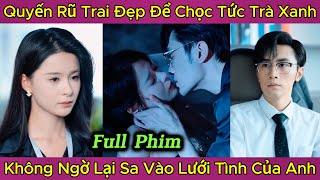 Quyến Rũ Trai Đẹp Để Chọc Tức Trà Xanh Không Ngờ Lại Sa Vào Lưới Tình Của Anh Full Phim [upl. by Freeland913]