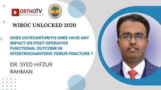 WIROC UNLOCKED 2020 Osteoarthritis Knee in Intertrochanteric Femur Fracture Dr Syed Hifzur Rahman [upl. by Yevi]