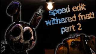 FNAF Speed Edit Withered Fnati Remake Part 2 [upl. by Brendon]