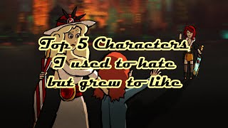 Top 5 Characters I Used to Hate but Grew to Like [upl. by Kurtis]