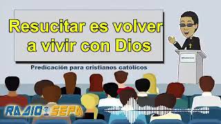 Resucitar es volver a vivir con Dios  PREDICACIÓN  podcast católico [upl. by Schweitzer990]