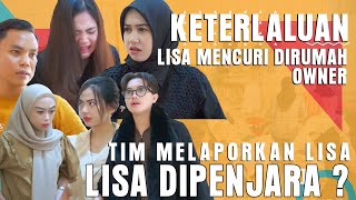 KETERLALUAN LISA MENCURI DIRUMAH OWNER TIM MELAPORKAN LISA LISA DIPENJARA [upl. by Tracy]