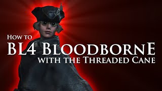 How to BL4 Bloodborne with the Threaded Cane [upl. by Mihe39]