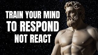 Train Your Mind to RESPOND Not REACT  Stoic Philosophy [upl. by Enivid976]