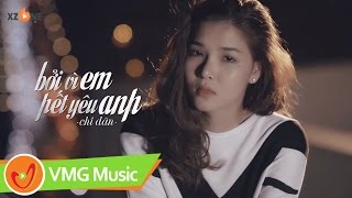 Bởi Vì Em Hết Yêu Anh  CHI DÂN  Official MV [upl. by Feldstein]