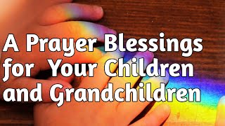 Prayer Blessings for Your Children and Grandchildren  Powerful Prayers [upl. by Fern]