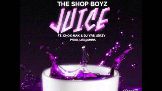 The Shop Boyz Ft ChoxMak amp DJ YRS Jerzy  Juice [upl. by Alleusnoc]