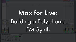 Max For Live Building a Polyphonic FM Synth [upl. by Tirrej]