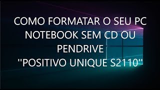 COMO FORMATAR O SEU PC OU NOTEBOOK SEM CD OU PENDRIVE POSITIVO UNIQUE S2110 [upl. by Donoghue]