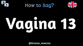 How to Say quotVagina 13quot in EnglishPronunciation Guide [upl. by Atinit]