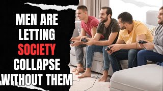 Men Are Letting Society Collapse Without Them [upl. by Birgit379]