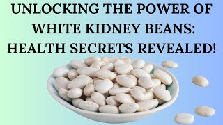 UNLOCKING THE POWER OF WHITE KIDNEY BEANS HEALTH SECRETS REVEALED [upl. by Margarette]