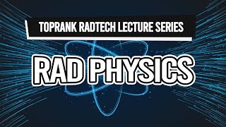 TopRank Radtech Lecture Series Rad Physics [upl. by Creamer626]