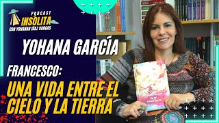 🟨 PODCAST I FRANCESCO Una vida entre el Cielo y la Tierra YOHANA GARCÍA [upl. by Hajidak]