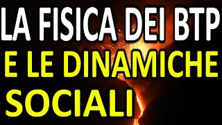 LA FISICA DEI BTP e le dinamiche sociali  Analisi e valutazione sulla base di esperienze dirette [upl. by Aubert]