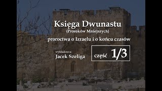 Księga Dwunastu proroctwa o Izraelu i o końcu czasów część 13  Jacek Szeliga [upl. by Berghoff]