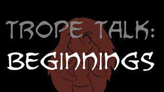 Trope Talk Beginnings [upl. by Raamaj]