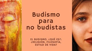 Budismo para no budistas 1 El budismo ¿qué es ¿Religión filosofía estilo de vida [upl. by Mathew]