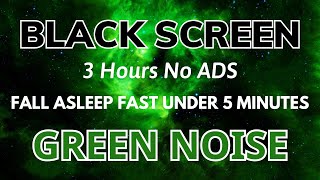 Green Noise Black Screen  Fall Asleep In Under 5 Minutes  Relax Sound In 3 Hours No ADS [upl. by Ricca]