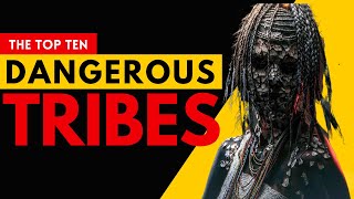 Top 10 Most Isolated and Dangerous Tribes in the World  Unveiling Ancient Traditions [upl. by Arch]