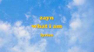 What I Am  ZAYN Lyrics [upl. by Esaertal]