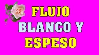 FLUJO BLANCO Y ESPESO COMO SE ELIMINA EL FLUJO BLANCO Y ESPESO [upl. by Kehr]