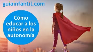 Cómo educar en la autonomía a los niños  ConectaConTuHijo [upl. by Brendan]