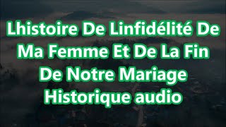 Lhistoire De Linfidélité De Ma Femme Et De La Fin De Notre Mariage Historique audio [upl. by Esinev]