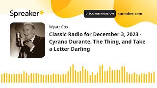 Classic Radio for December 3 2023  Cyrano Durante The Thing and Take a Letter Darling [upl. by Nortyad888]