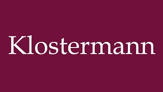 How to Pronounce Klostermann Correctly in German [upl. by Dnalrah697]