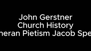 Gerstner Lutheran Pietism Phillip Jakob Spener [upl. by Justin]