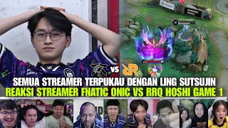 SEMUA STREAMER TERPUKAU DENGAN LING SUTSUJIN REAKSI STREAMER FNATIC ONIC VS RRQ HOSHI GAME 1 [upl. by Cohl673]