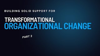 Building Support for Transformational Organizational Change to Sustain Desired Results  Part 2 [upl. by Clymer707]