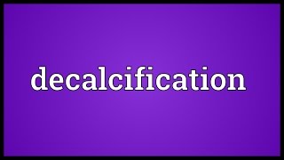 Decalcification Meaning [upl. by Doownyl]