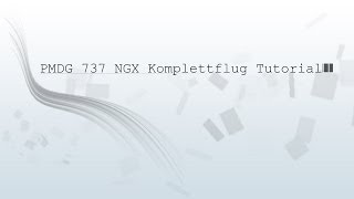 PMDG 7373NGX Komplettflug zum Preflight GERMAN Tutorial FULL HD [upl. by Aleciram]