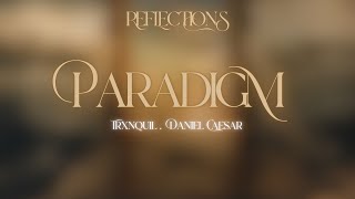 PARADIGM Ft Daniel Caesar  TRXNQUiL  REFLECTIONS [upl. by Divd]