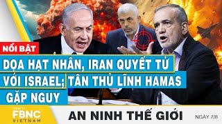 An ninh thế giới 78  Dọa hạt nhân Iran quyết tử với Israel Tân thủ lĩnh hamas gặp nguy  FBNC [upl. by Eibber42]