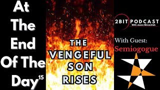 The VENGEFUL SON RISES wSemiogogue  At The End Of The Day 15 [upl. by Khichabia]