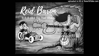 Reid Baron  BBB like Big Bad Blues [upl. by Orferd209]