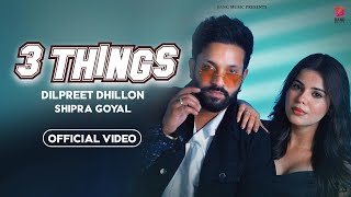 3 Things  Dilpreet Dhillon  Shipra Goyal  Official Video  Geet Goraya Dilpreet Dhillon New Song [upl. by Jadd]