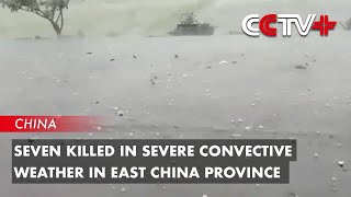 Seven Killed in Severe Convective Weather in East China Province [upl. by Nibbs]