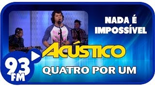 Quatro Por Um  NADA É IMPOSSÍVEL  Acústico 93  AO VIVO  Abril de 2014 [upl. by Saundra51]