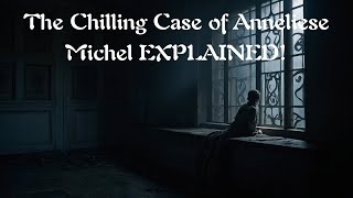 The Chilling Case of Anneliese Michel EXPLAINED [upl. by Kennan]