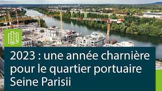 2023 une année charnière pour le quartier portuaire Seine Parisii [upl. by Naugan]