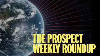 The Prospect Weekly Roundup 10042024 [upl. by Meghan]