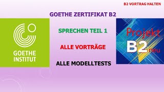 Goethe Zertifikat B2  Sprechen Teil 1  Alle Vorträge  Alle Modelltests  Projekt B2 neu [upl. by Pollack]