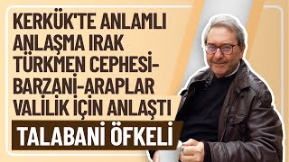 KERKÜKTE ANLAMLI ANLAŞMA IRAK TÜRKMEN CEPHESİBARZANİARAPLAR VALİLİK İÇİN ANLAŞTI TALABANİ ÖFKELİ [upl. by Enad28]