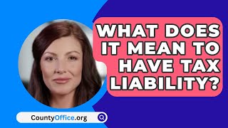 What Does It Mean To Have Tax Liability  CountyOfficeorg [upl. by Dory819]