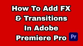 How to Add FX amp Transitions in Adobe Premiere Pro [upl. by Thorlie]